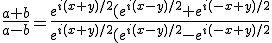 \frac{a+b}{a-b}=\frac{e^{i(x+y)/2}(e^{i(x-y)/2}+e^{i(-x+y)/2}}{e^{i(x+y)/2}(e^{i(x-y)/2}-e^{i(-x+y)/2}}